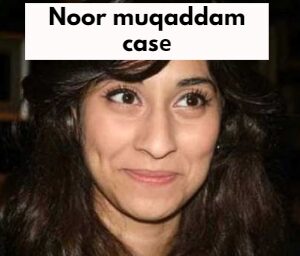 noor muqaddam case